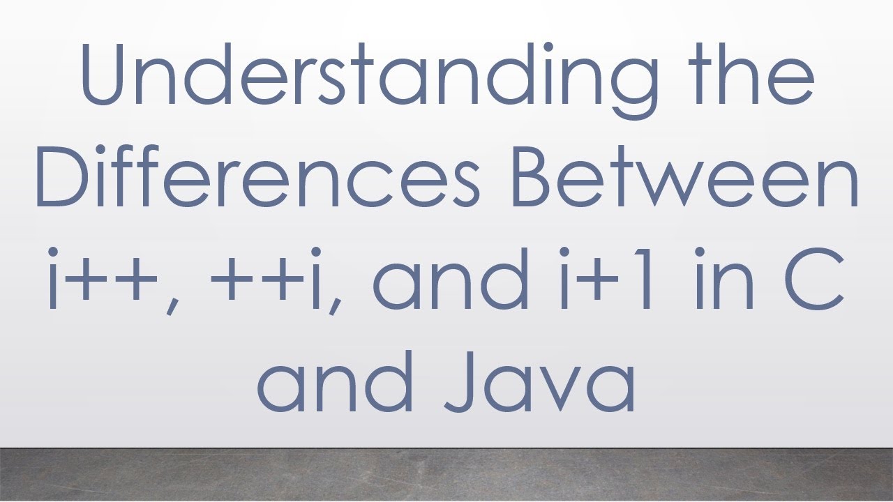 Understanding the Differences Between i++, ++i, and i+1 in C and Java ...