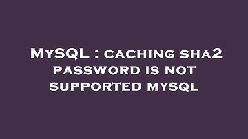 MySQL : caching sha2 password is not supported mysql