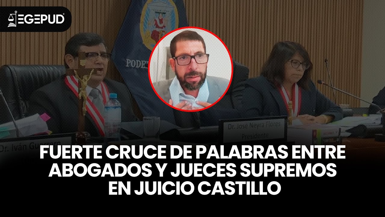 Fuerte CRUCE DE PALABRAS entre abogados y jueces supremos en JUICIO CASTILLO