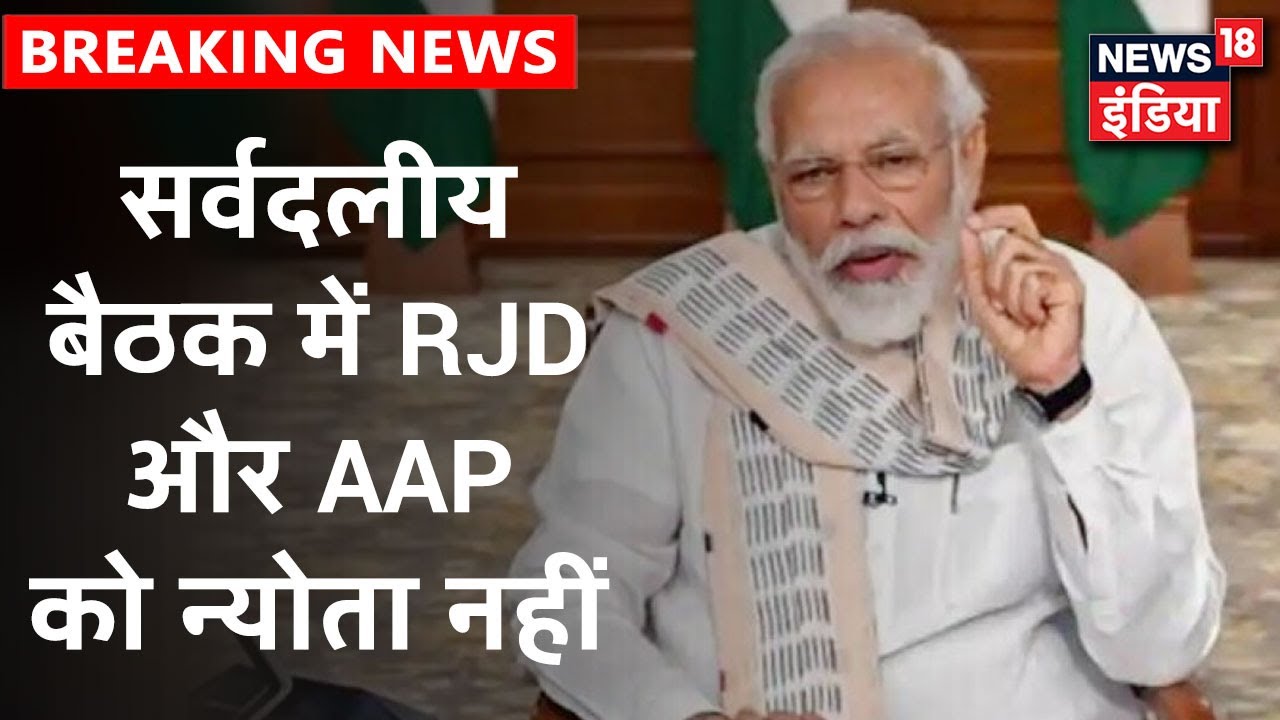 PM की सर्वदलीय बैठक के लिए RJD और AAP को नहीं मिला न्योता, दोनों पार्टियां नाराज़