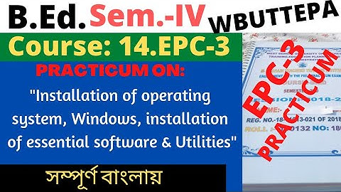 B.Ed. 4th Sem. / EPC3 / Installation of operating, windows installation of essential software & ..."