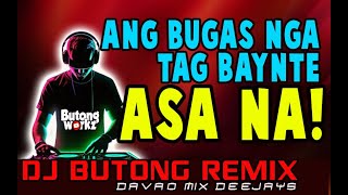 ANG BUGAS NGA TAG BAYNTE ASA NA - DJ BUTONG REMIX