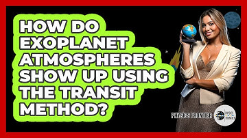 How Do Exoplanet Atmospheres Show Up Using The Transit Method? - Physics Frontier