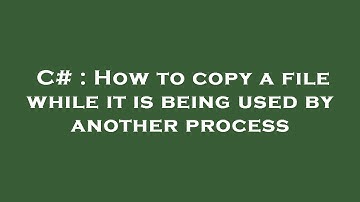 C# : How to copy a file while it is being used by another process