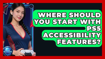 Where Should You Start With PS5 Accessibility Features? - Blue Button Gaming
