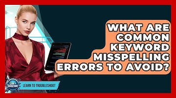 What Are Common Keyword Misspelling Errors To Avoid? - Learn To Troubleshoot