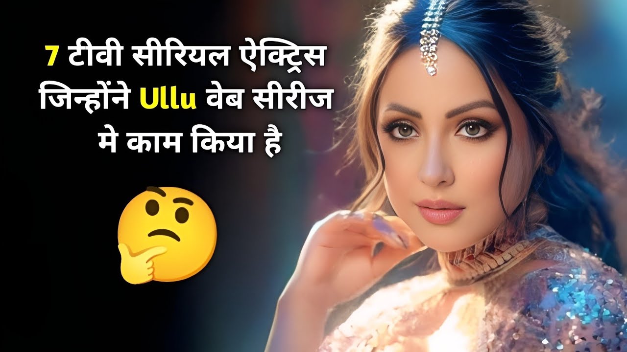 Top 7 TV Serial Actress Who Worked in Ullu Web Series I Filmi Details