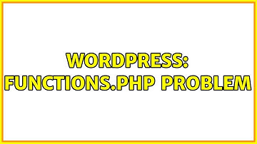 Wordpress: Functions.php Problem (2 Solutions!!)