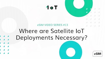 1oT eSIM VIDEO SERIES #13: Where are Satellite IoT Deployments Necessary?