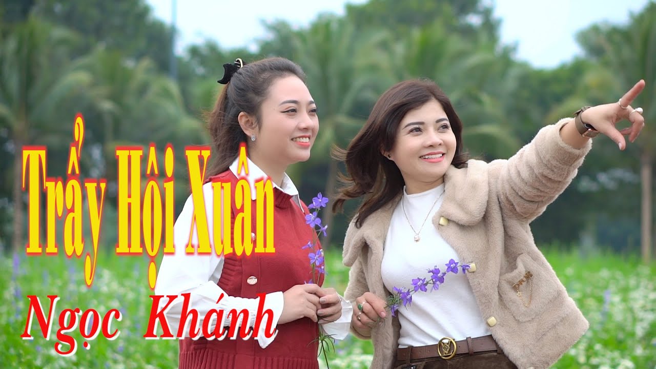 Trầy Hội Xuân : Ngọc Khánh | Hay nhất 2022