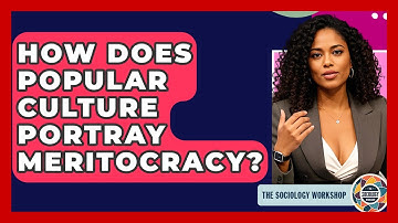 How Does Popular Culture Portray Meritocracy? - The Sociology Workshop