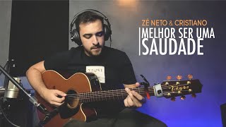 Zé Neto & Cristiano - MELHOR SER UMA SAUDADE | Violão Cover