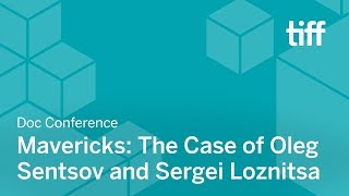 Mavericks: The Case of Oleg Sentsov with Sergei Loznitsa | DOC CONFERENCE | TIFF 2018