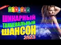 ШИКАРНЫЙ ТАНЦЕВАЛЬНЫЙ ШАНСОН ✮ ТОП НОВИНКИ ШАНСОНА 2023