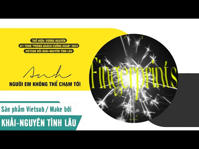 [KNTL][VIETSUB AUDIO] FINGERPRINTS – EM, NGƯỜI ANH KHÔNG THỂ CHẠM TỚI 触不可及的你 – VƯƠNG NGUYÊN class=