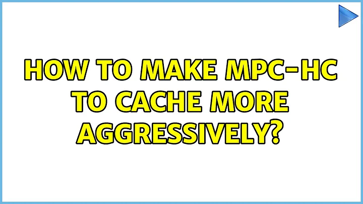 How to make MPC-HC to cache more aggressively?