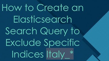 How to Create an Elasticsearch Search Query to Exclude Specific Indices Italy_*