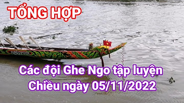Tổng hợp các đội Ghe Ngo tập luyện vào chiều ngày 05 /11/2022
