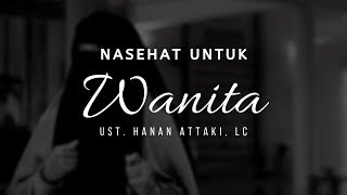 Nasehat Untuk Wanita | Ust. Hanan Attaki, Lc