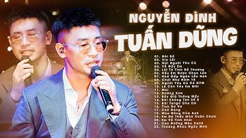 30 Ca Khúc Hay Nhất Của NGUYỄN ĐÌNH TUẤN DŨNG - "Đôi Bờ & Xin Lỗi & Gửi Người Yêu Cũ"