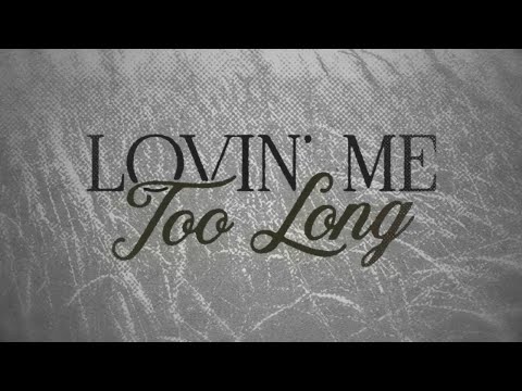 Lovin’ Me Too Long (Lyrics)