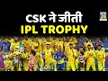 Chennai Super Kings ने जीती IPL Trophy, फाइनल मेें KKR को 27 रनों से हराया