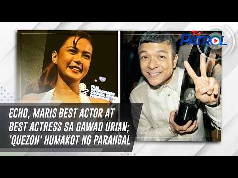 TV PATROL: Echo, Maris Best Actor at Best Actress sa Gawad Urian; 'Quezon' humakot ng parangal
