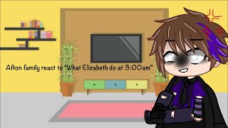 Afton family react to “What Elizabeth do at 3:00am”