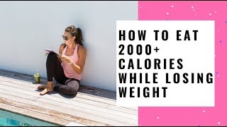 How to EAT 2000+ cals a day while losing weight…