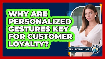 Why Are Personalized Gestures Key For Customer Loyalty? - Small Biz Success Hub