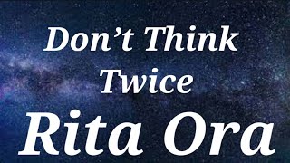 Rita Ora - Don’t Think Twice ( Lyrics)