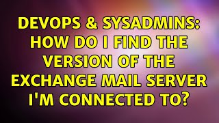 DevOps & SysAdmins: How do I find the version of the Exchange mail server I'm connected to? Profile