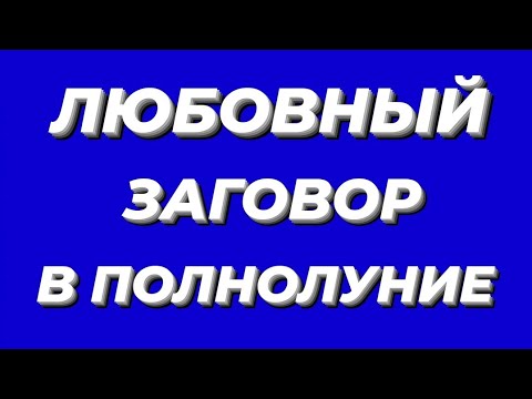 ЛЮБОВНЫЙ ЗАГОВОР В ПОЛНОЛУНИЕ.