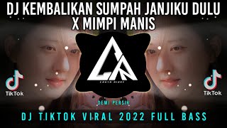 DJ KEMBALIKAN SUMPAH JANJIKU DULU x MIMPI MANIS || DJ TIKTOK 2022 FULL BASS