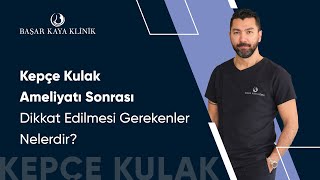 Kepçe Kulak Ameliyatı Sonrası Dikkat Edilmesi Gerekenler Nelerdir?