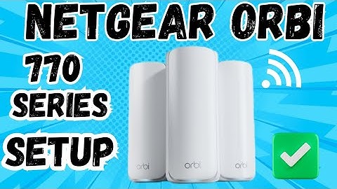 Netgear Orbi 770 Series WiFi 7 Mesh System Setup | RBE770, RBE771, RBE772, RBE773 |