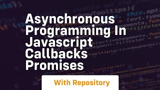 Asynchronous programming in javascript callbacks promises