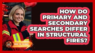 How Do Primary And Secondary Searches Differ In Structural Fires? - Inside the Firehouse