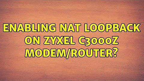 Enabling NAT loopback on Zyxel C3000Z Modem/Router?
