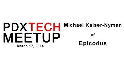 PDX Tech Meetup - March 17, 2014 - Michael Kaiser-Nyman of Epicodus
