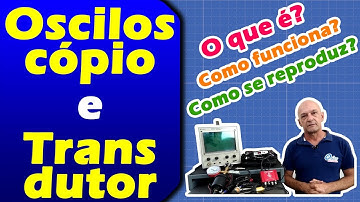 O Que É Osciloscópio e Transdutor?