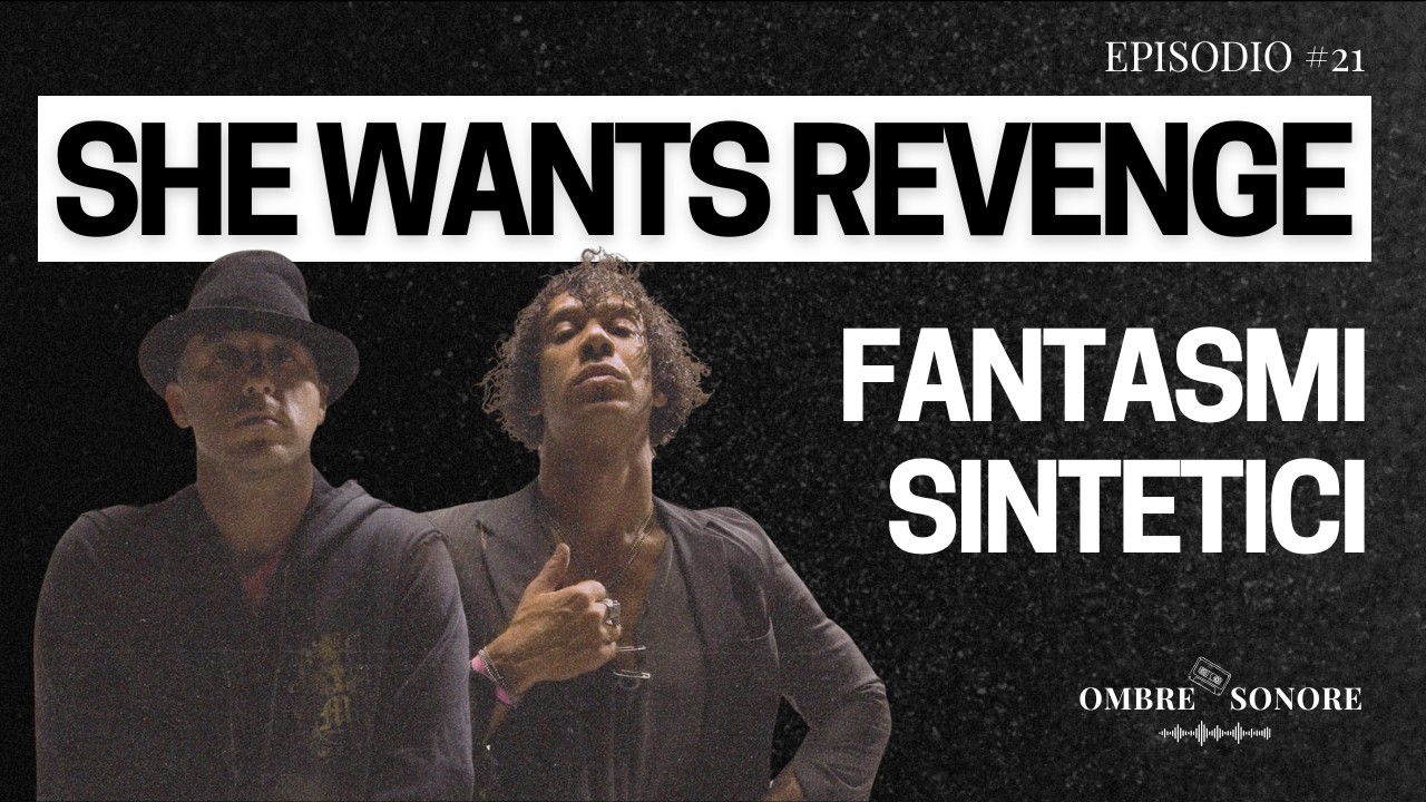 SHE WANTS REVENGE: Fantasmi Sintetici [Episodio 21 Ombre Sonore]