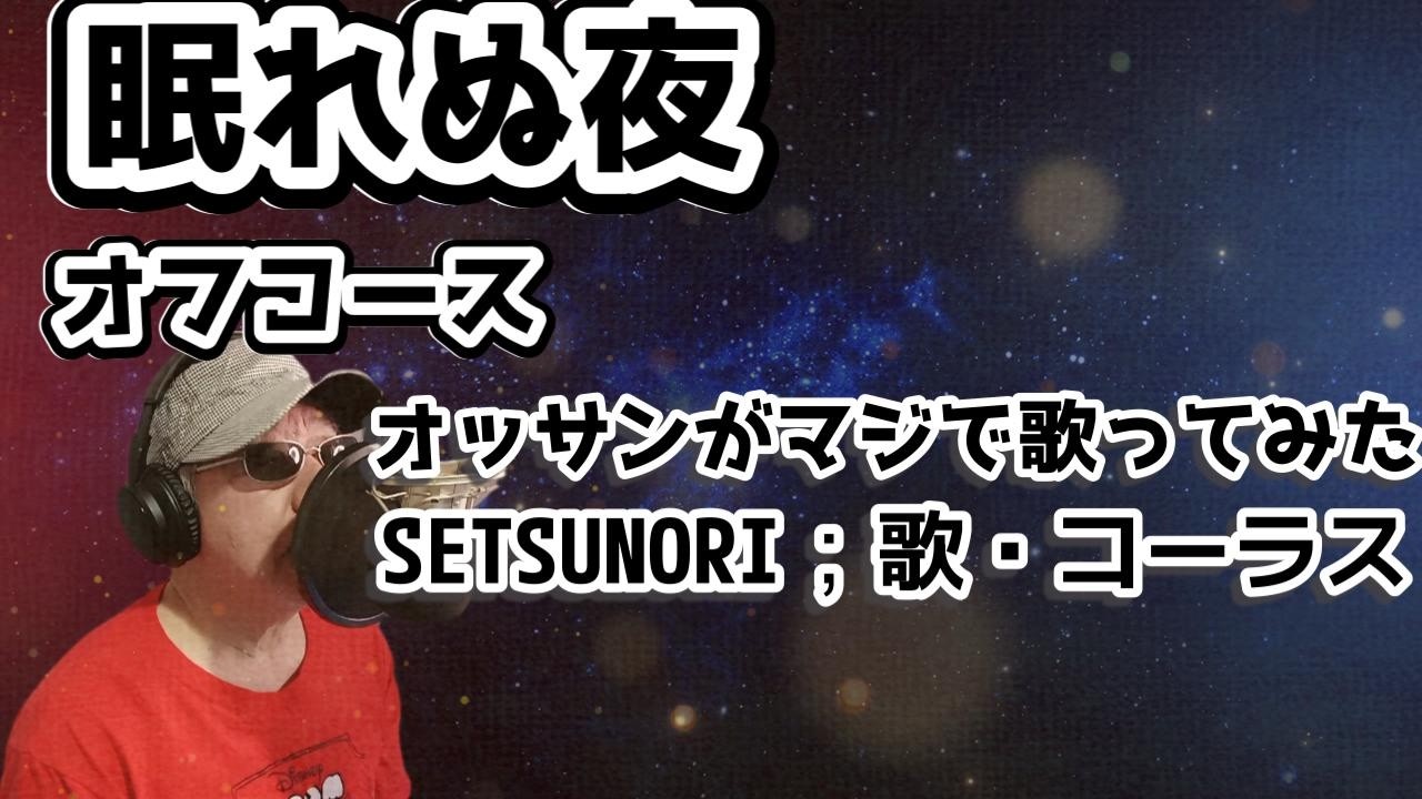 眠れぬ夜 オフコース  オッサンがマジで歌ってみた。歌・コーラス；SETSUNORI