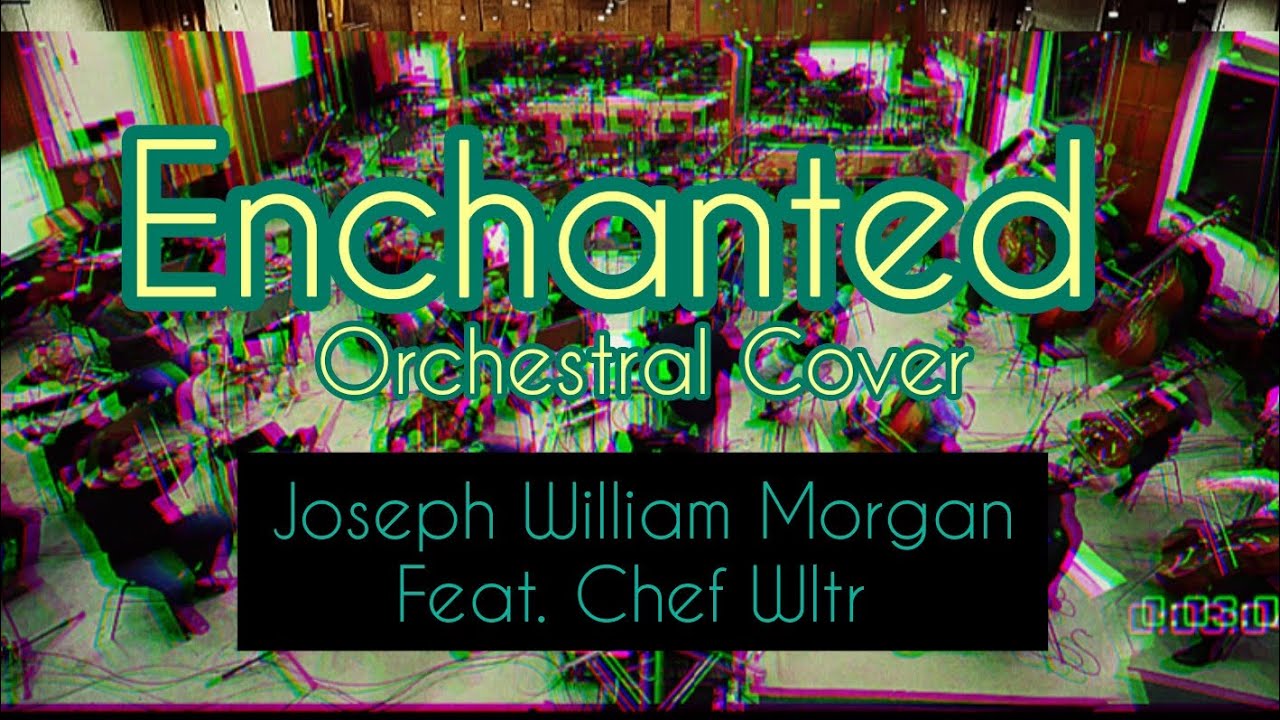 "Enchanted" - Orchestral Cover by Joseph William Morgan Feat. Chef Wltr "Enchanted" - Orchestral Cover by Joseph William Morgan Feat. Chef Wltr