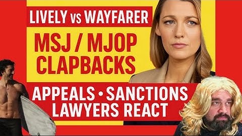 Lively vs Wayfarer — MSJ & MJOP Clapbacks, Appeals, Delays, Sanctions & What’s Next
