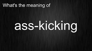 What's the meaning of "ass-kicking", How to pronounce "ass-kicking"?