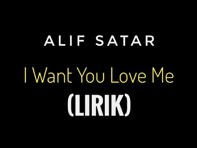 ALIF SATAR - I WANT YOU TO LOVE ME (LIRIK) class=