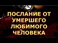 ПОСЛАНИЕ ОТ ЛЮБИМОГО УМЕРШЕГО ЧЕЛОВЕКА #таротерапия#таролюбви#таросегодня#таро#тароонлайн