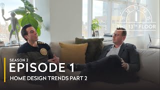 The 13th Floor Season 2, Ep1: 2024 Home Design Trends Part 2