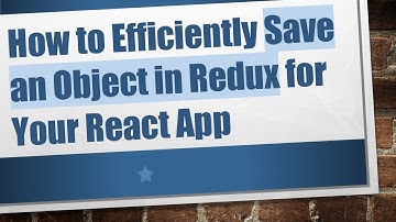 How to Efficiently Save an Object in Redux for Your React App